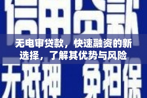 加查无电审贷款，快速融资的新选择，了解其优势与风险