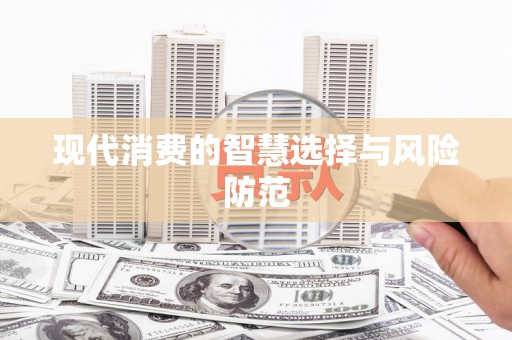 加查现代消费的智慧选择与风险防范