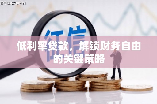 加查低利率贷款，解锁财务自由的关键策略