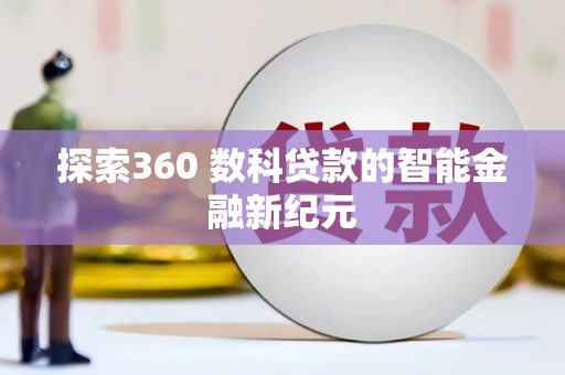 加查探索360 数科贷款的智能金融新纪元