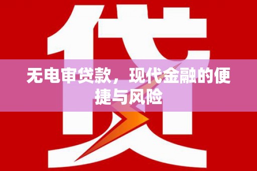 加查无电审贷款，现代金融的便捷与风险