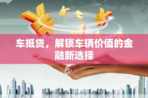加查车抵贷，解锁车辆价值的金融新选择