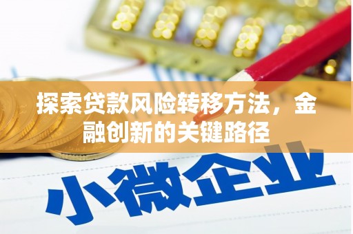 加查探索贷款风险转移方法，金融创新的关键路径