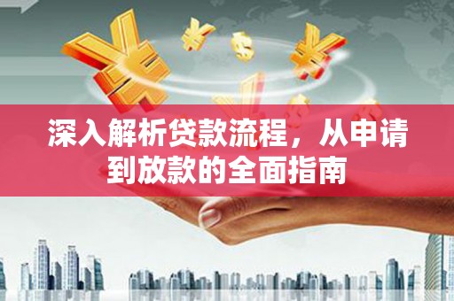 加查深入解析贷款流程，从申请到放款的全面指南