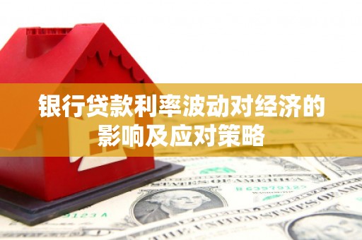 加查银行贷款利率波动对经济的影响及应对策略