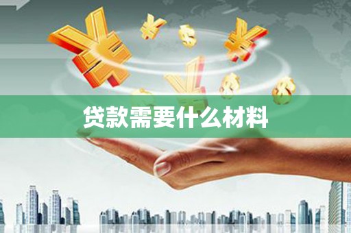 加查贷款需要什么材料
