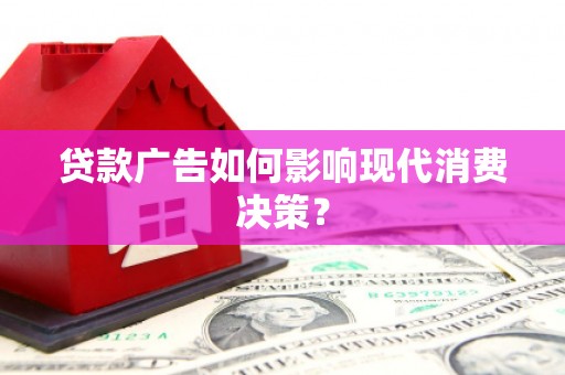 加查贷款广告如何影响现代消费决策？