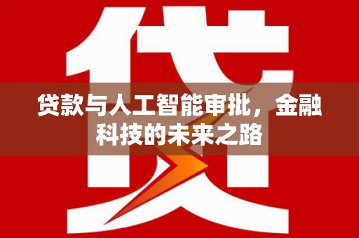 加查贷款与人工智能审批，金融科技的未来之路