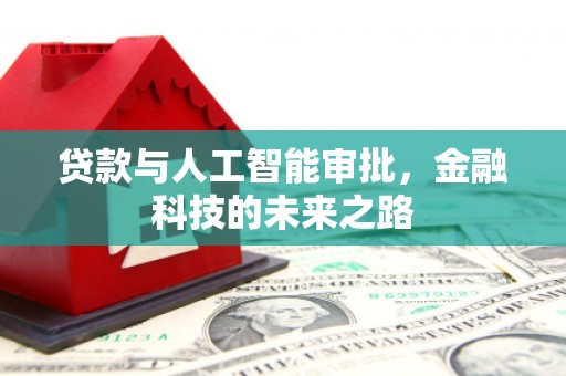 加查贷款与人工智能审批，金融科技的未来之路