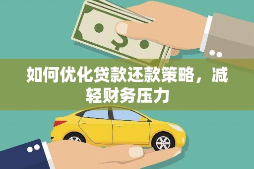加查如何优化贷款还款策略，减轻财务压力