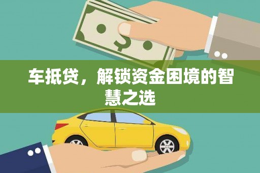 加查车抵贷，解锁资金困境的智慧之选