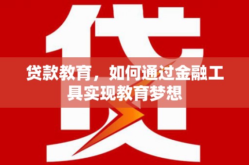 加查贷款教育，如何通过金融工具实现教育梦想
