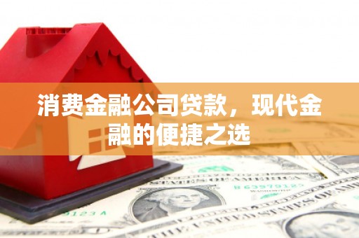 加查消费金融公司贷款，现代金融的便捷之选