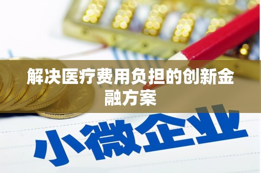 加查解决医疗费用负担的创新金融方案