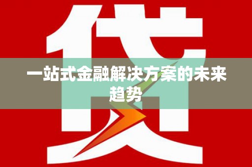 加查一站式金融解决方案的未来趋势